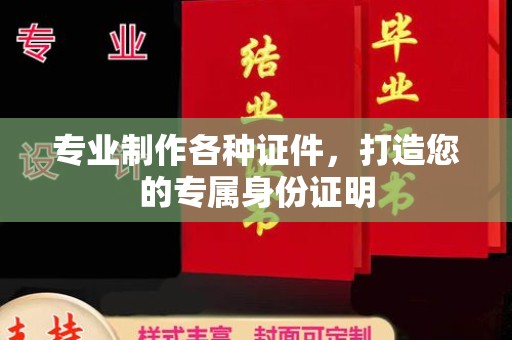 海港专业制作各种证件，打造您的专属身份证明